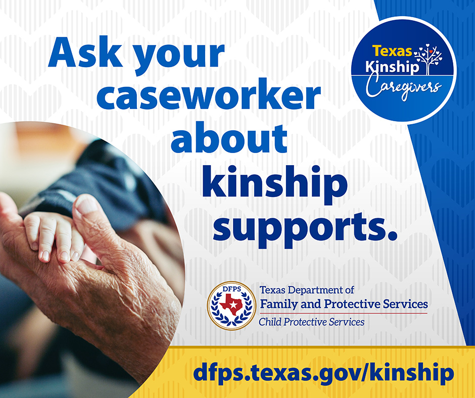 Ask your casework about kinship supports. - For more information dfps.texas.gov/kinship