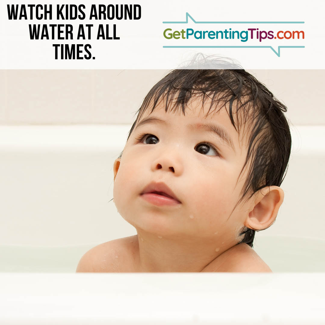 Watch kids around water at all times. GetParentingTips.com